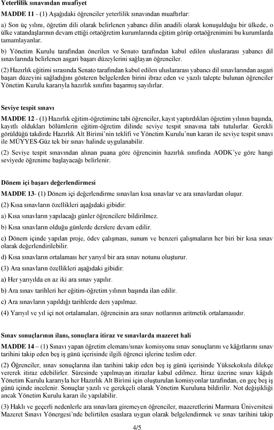 b) Yönetim Kurulu tarafından önerilen ve Senato tarafından kabul edilen uluslararası yabancı dil sınavlarında belirlenen asgari başarı düzeylerini sağlayan öğrenciler.