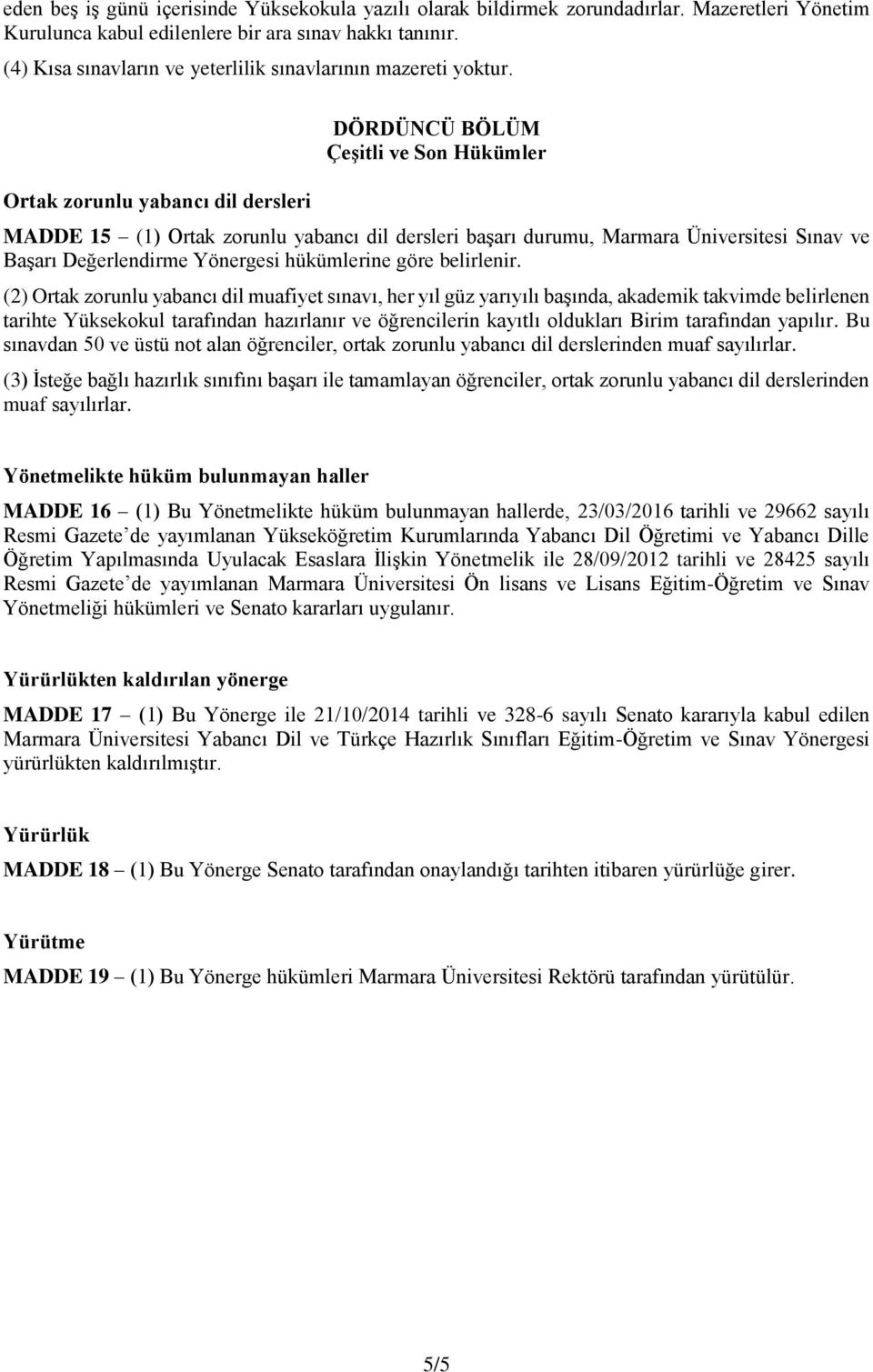 Ortak zorunlu yabancı dil dersleri DÖRDÜNCÜ BÖLÜM Çeşitli ve Son Hükümler MADDE 15 (1) Ortak zorunlu yabancı dil dersleri başarı durumu, Marmara Üniversitesi Sınav ve Başarı Değerlendirme Yönergesi