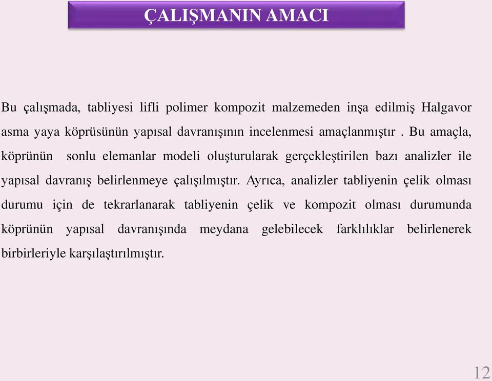 Bu amaçla, köprünün sonlu elemanlar modeli oluşturularak gerçekleştirilen bazı analizler ile yapısal davranış belirlenmeye