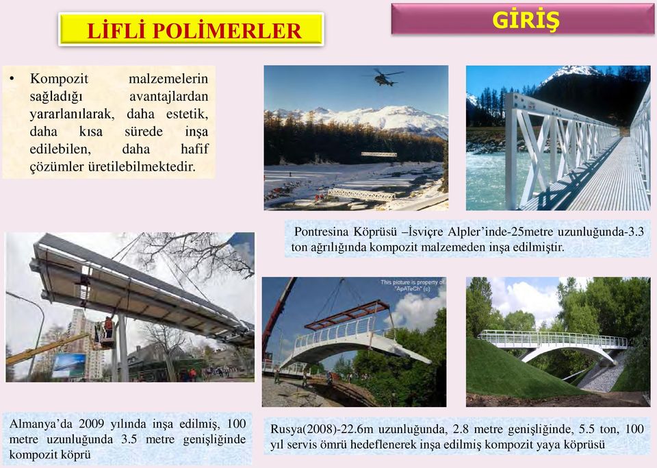 3 ton ağrılığında kompozit malzemeden inşa edilmiştir. Almanya da 2009 yılında inşa edilmiş, 100 metre uzunluğunda 3.