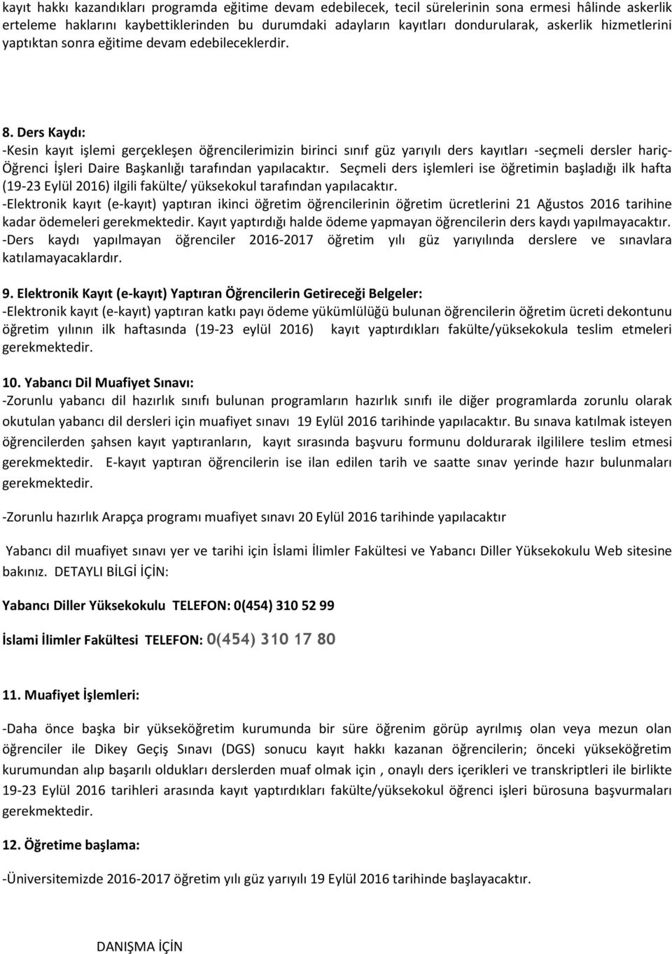 Ders Kaydı: -Kesin kayıt işlemi gerçekleşen öğrencilerimizin birinci sınıf güz yarıyılı ders kayıtları -seçmeli dersler hariç- Öğrenci İşleri Daire Başkanlığı tarafından yapılacaktır.