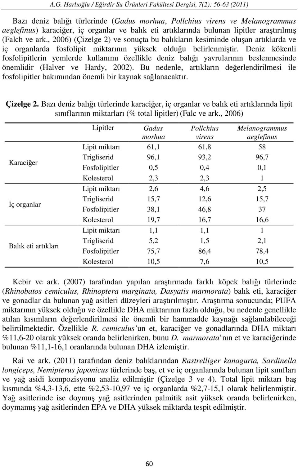 Deniz kökenli fosfolipitlerin yemlerde kullanımı özellikle deniz balığı yavrularının beslenmesinde önemlidir (Halver ve Hardy, 2002).