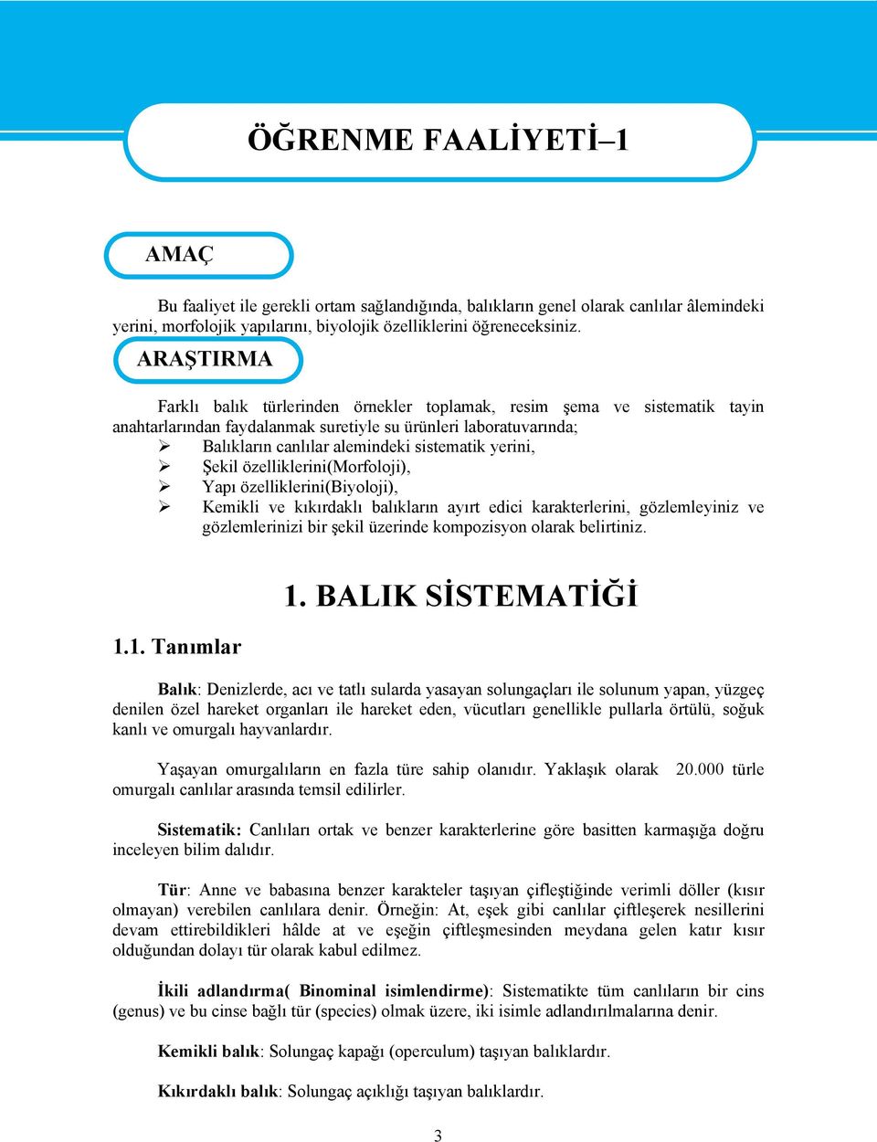 ARAŞTIRMA Farklı balık türlerinden örnekler toplamak, resim şema ve sistematik tayin anahtarlarından faydalanmak suretiyle su ürünleri laboratuvarında; Balıkların canlılar alemindeki sistematik