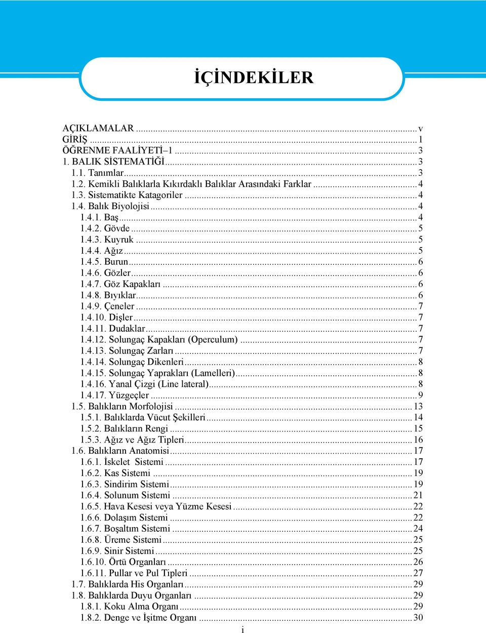 Dişler...7 1.4.11. Dudaklar...7 1.4.12. Solungaç Kapakları (Operculum)...7 1.4.13. Solungaç Zarları...7 1.4.14. Solungaç Dikenleri...8 1.4.15. Solungaç Yaprakları (Lamelleri)...8 1.4.16.