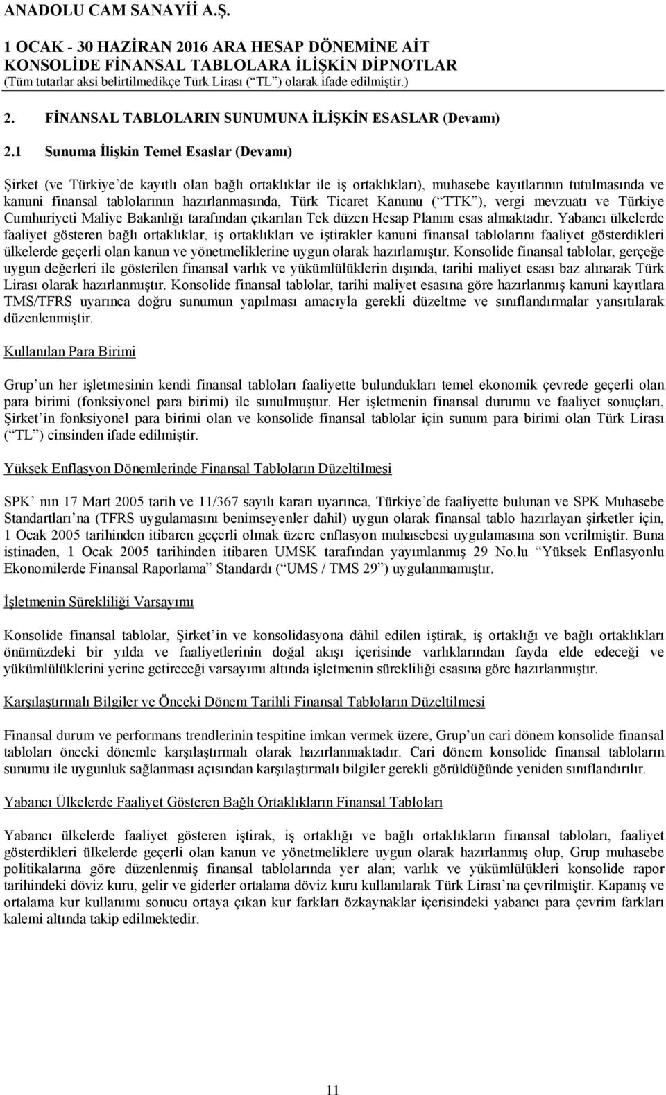 Türk Ticaret Kanunu ( TTK ), vergi mevzuatı ve Türkiye Cumhuriyeti Maliye Bakanlığı tarafından çıkarılan Tek düzen Hesap Planını esas almaktadır.