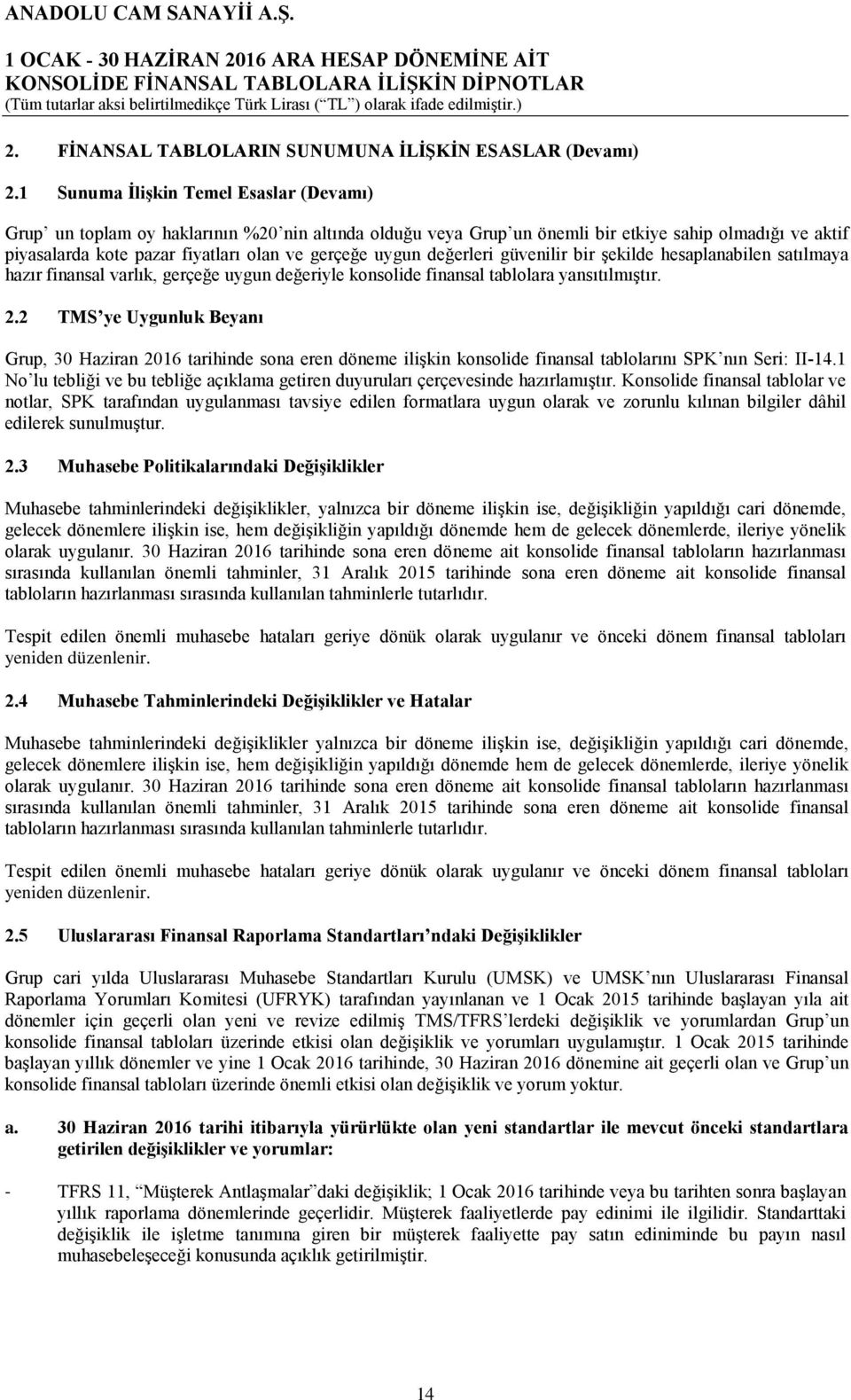 uygun değerleri güvenilir bir şekilde hesaplanabilen satılmaya hazır finansal varlık, gerçeğe uygun değeriyle konsolide finansal tablolara yansıtılmıştır. 2.