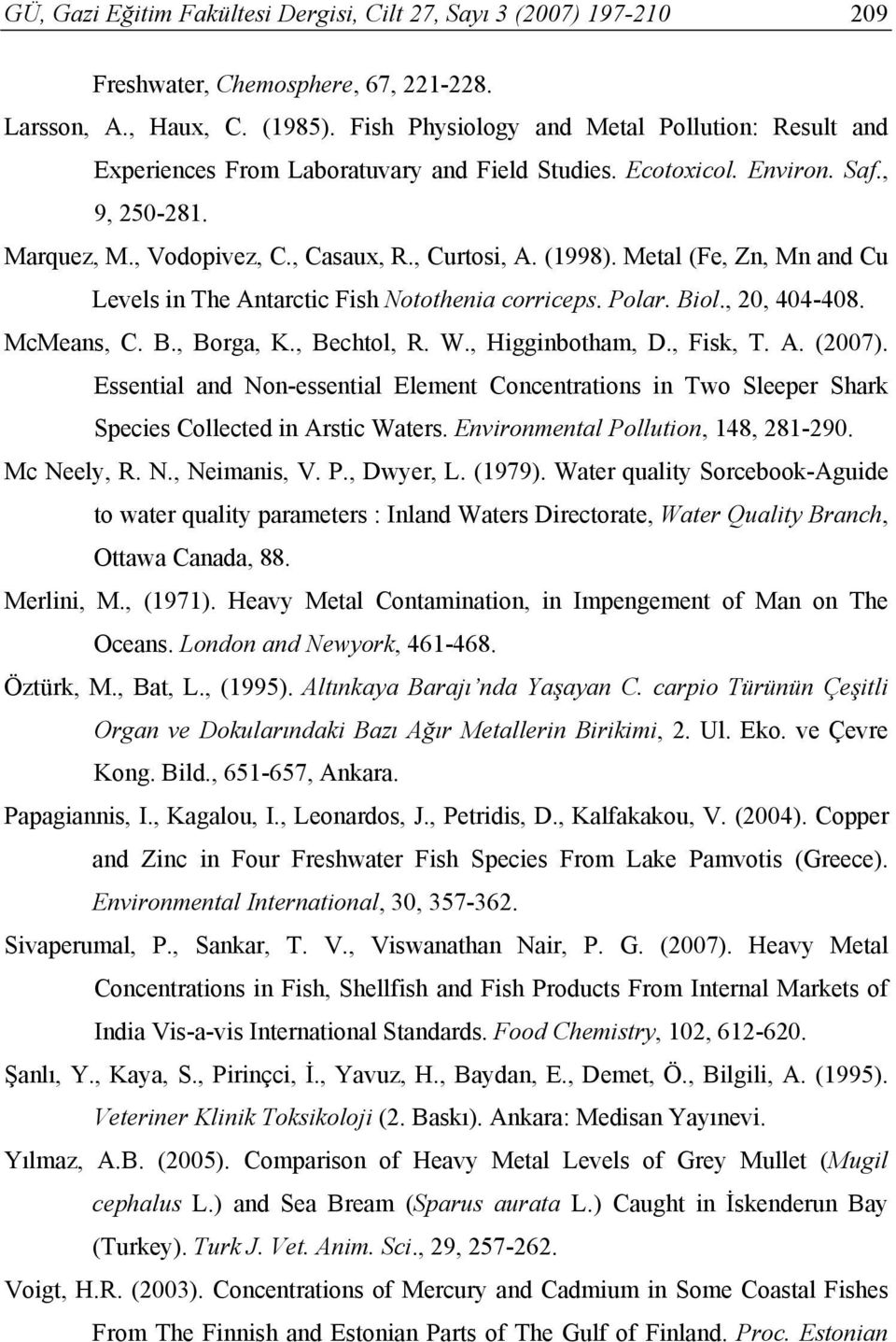Metal (Fe, Zn, Mn and Cu Levels in The Antarctic Fish Notothenia corriceps. Polar. Biol., 20, 404-408. McMeans, C. B., Borga, K., Bechtol, R. W., Higginbotham, D., Fisk, T. A. (2007).