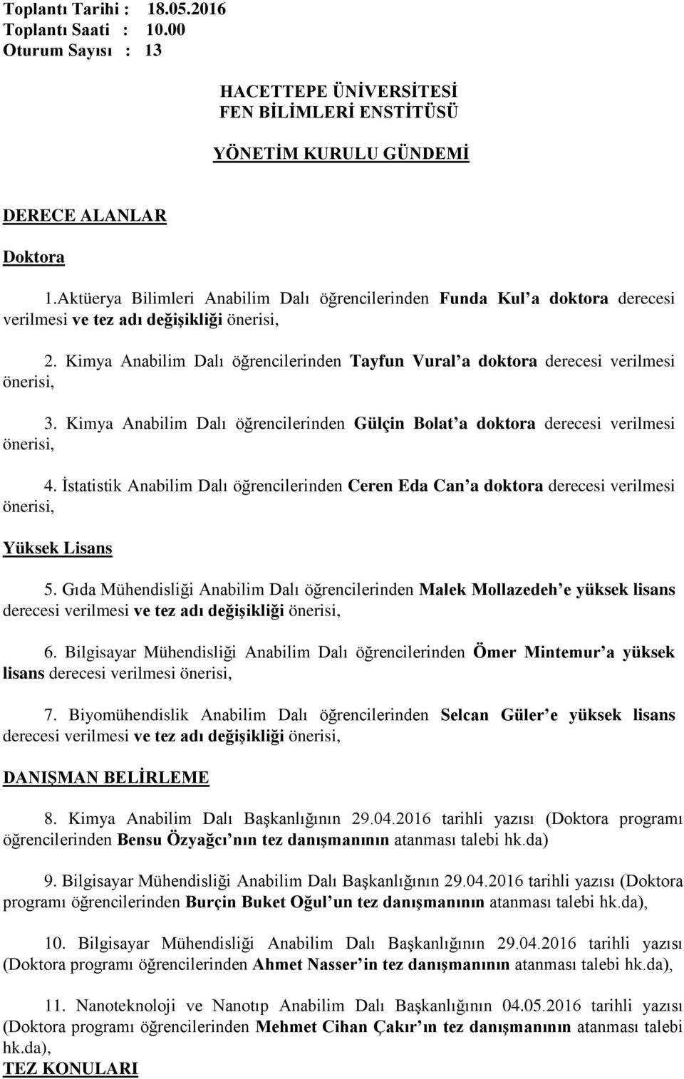 Kimya Anabilim Dalı öğrencilerinden Tayfun Vural a doktora derecesi verilmesi önerisi, 3. Kimya Anabilim Dalı öğrencilerinden Gülçin Bolat a doktora derecesi verilmesi önerisi, 4.