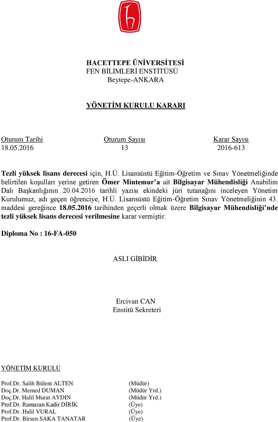 2016 tarihinden geçerli olmak üzere Bilgisayar Mühendisliği nde tezli yüksek lisans derecesi verilmesine karar vermiştir. Diploma No : 16-FA-050 ASLI GİBİDİR.