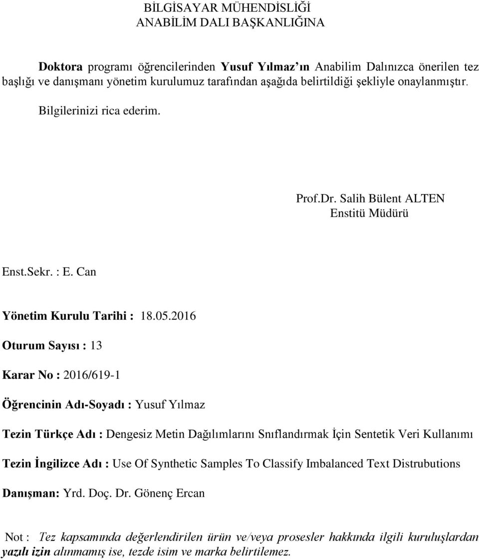 2016 Oturum Sayısı : 13 Karar No : 2016/619-1 Öğrencinin Adı-Soyadı : Yusuf Yılmaz Tezin Türkçe Adı : Dengesiz Metin Dağılımlarını Snıflandırmak İçin Sentetik Veri Kullanımı Tezin İngilizce