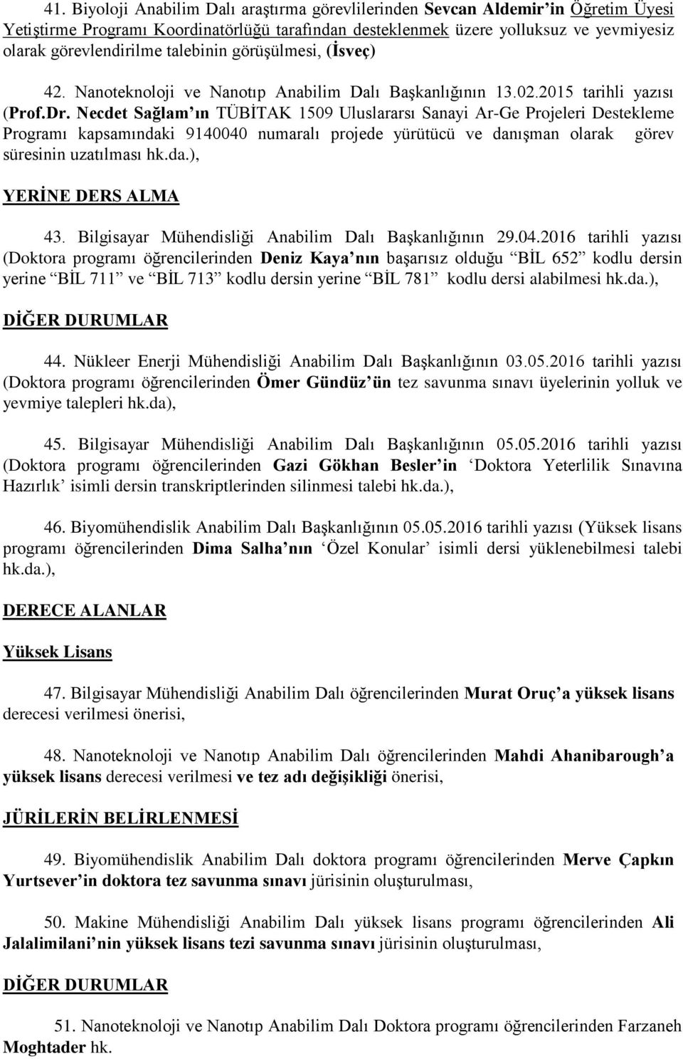 Necdet Sağlam ın TÜBİTAK 1509 Uluslararsı Sanayi Ar-Ge Projeleri Destekleme Programı kapsamındaki 9140040 numaralı projede yürütücü ve danışman olarak görev süresinin uzatılması hk.da.), YERİNE DERS ALMA 43.