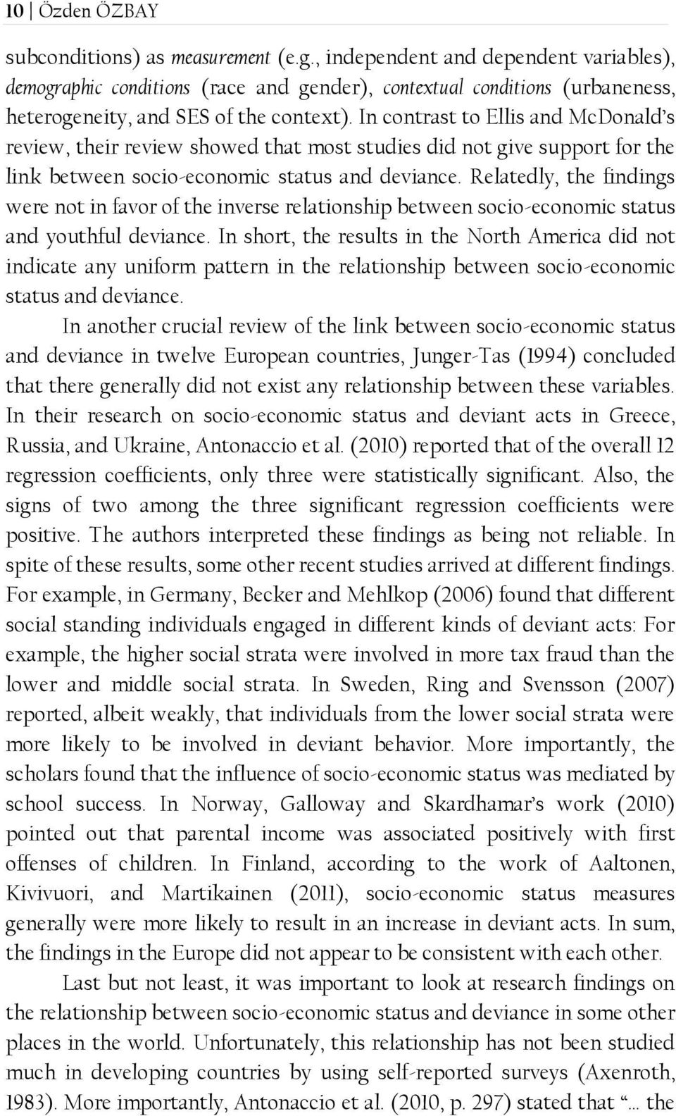 In contrast to Ellis and McDonald s review, their review showed that most studies did not give support for the link between socio-economic status and deviance.