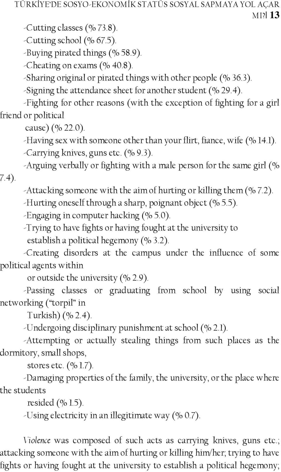 -Having sex with someone other than your flirt, fiance, wife (% 14.1). -Carrying knives, guns etc. (% 9.3). -Arguing verbally or fighting with a male person for the same girl (% 7.4).