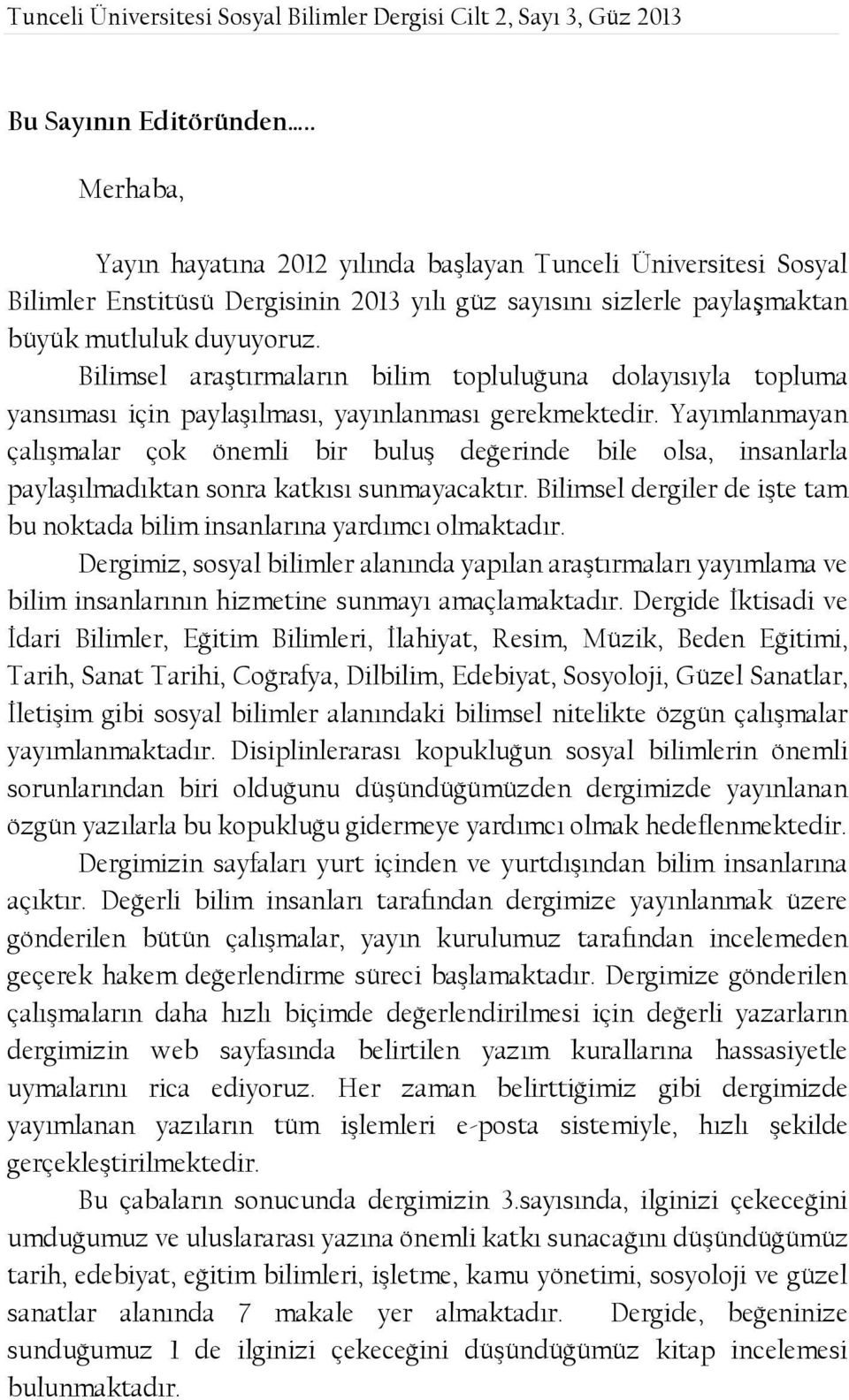 Bilimsel araştırmaların bilim topluluğuna dolayısıyla topluma yansıması için paylaşılması, yayınlanması gerekmektedir.