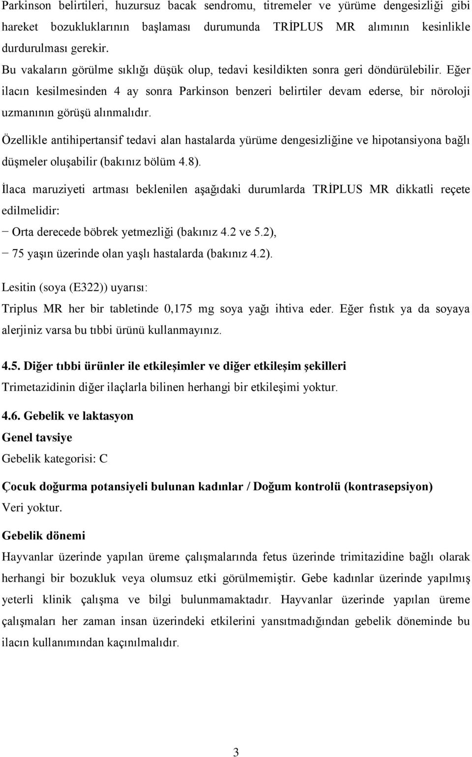 Eğer ilacın kesilmesinden 4 ay sonra Parkinson benzeri belirtiler devam ederse, bir nöroloji uzmanının görüşü alınmalıdır.