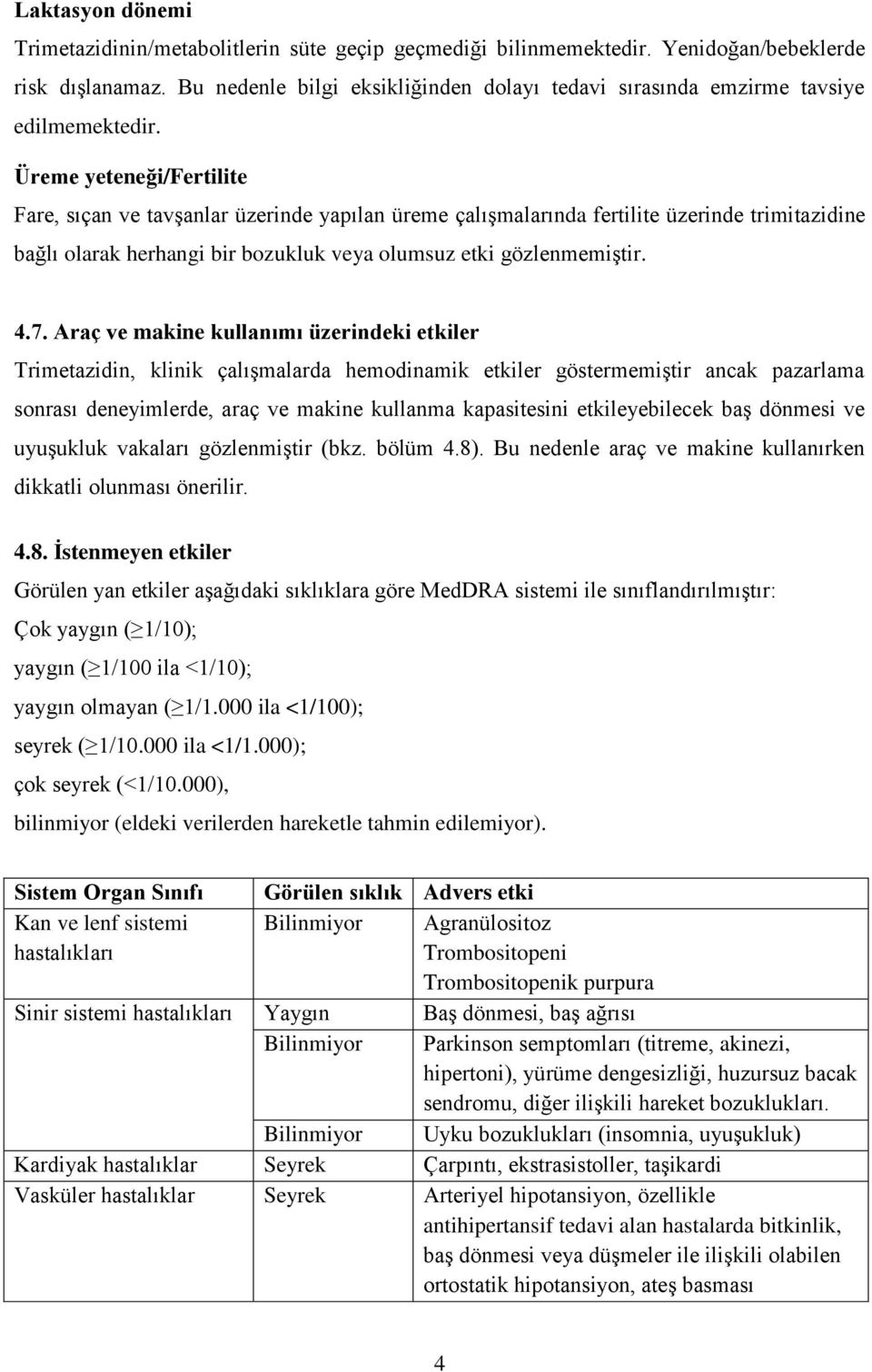 Üreme yeteneği/fertilite Fare, sıçan ve tavşanlar üzerinde yapılan üreme çalışmalarında fertilite üzerinde trimitazidine bağlı olarak herhangi bir bozukluk veya olumsuz etki gözlenmemiştir. 4.7.