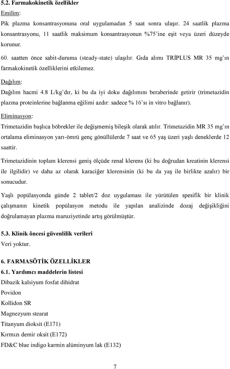 Gıda alımı TRİPLUS MR 35 mg ın farmakokinetik özelliklerini etkilemez. Dağılım: Dağılım hacmi 4.