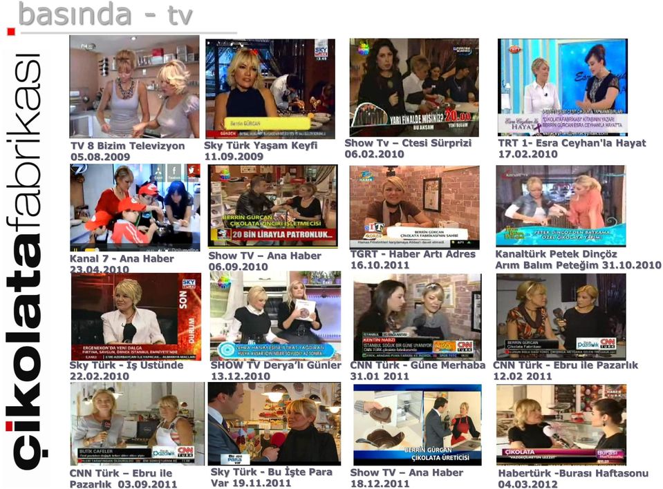 02.2010 SHOW TV Derya lı Günler 13.12.2010 SHOW TV - Ana Haber 11.11.2010 CNN Türk - Güne Merhaba 31.01 2011 CNN Türk - Ebru ile Pazarlık 12.