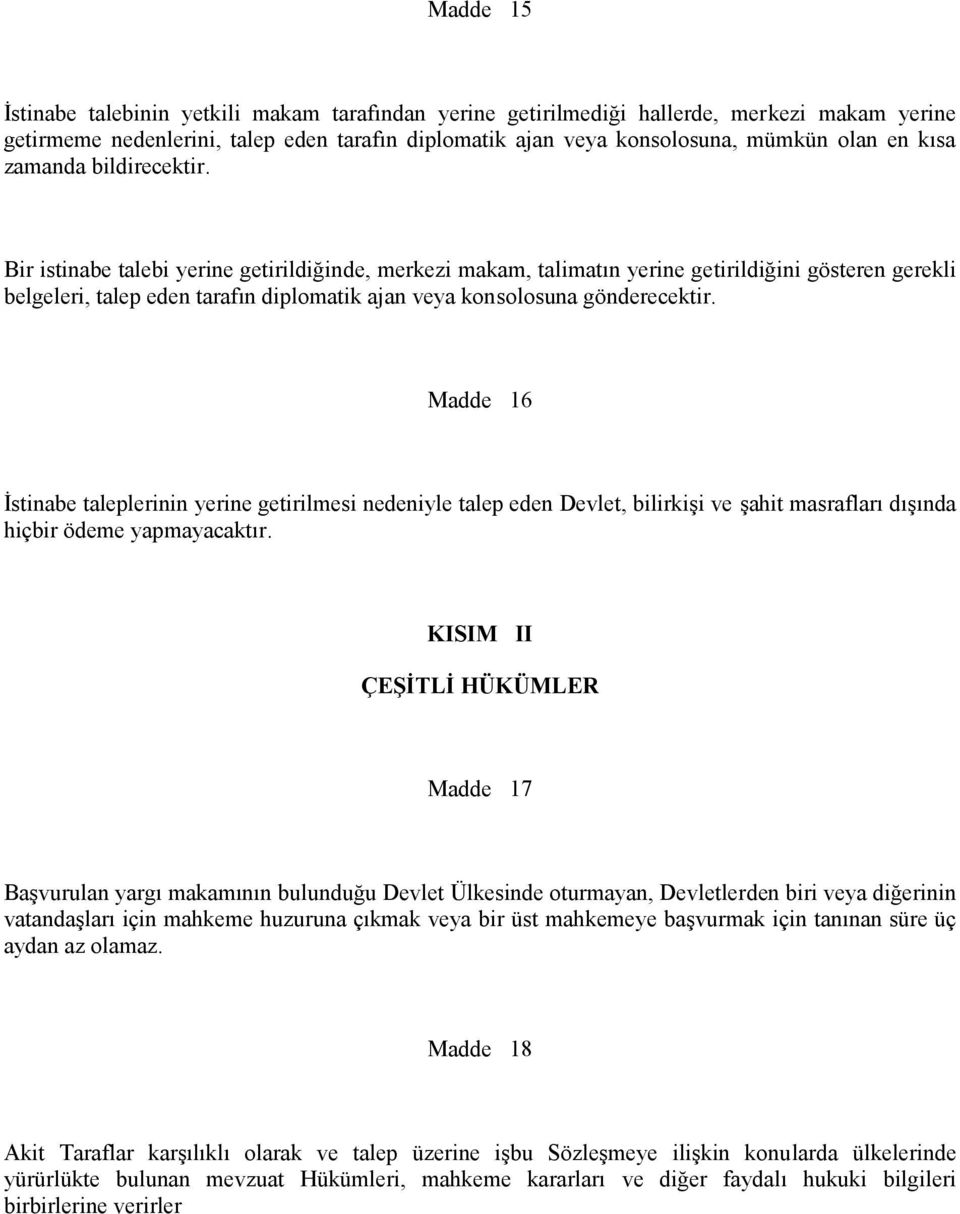 Bir istinabe talebi yerine getirildiğinde, merkezi makam, talimatın yerine getirildiğini gösteren gerekli belgeleri, talep eden tarafın diplomatik ajan veya konsolosuna gönderecektir.