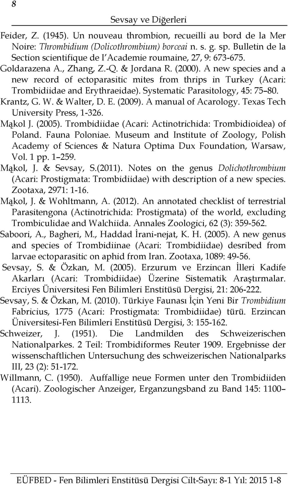 A new species and a new record of ectoparasitic mites from thrips in Turkey (Acari: Trombidiidae and Erythraeidae). Systematic Parasitology, 45: 75 80. Krantz, G. W. & Walter, D. E. (2009).