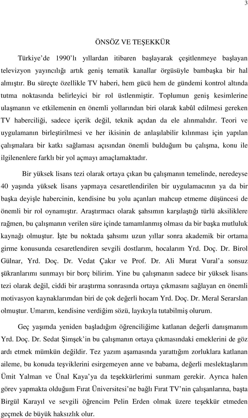 Toplumun geniş kesimlerine ulaşmanın ve etkilemenin en önemli yollarından biri olarak kabûl edilmesi gereken TV haberciliği, sadece içerik değil, teknik açıdan da ele alınmalıdır.