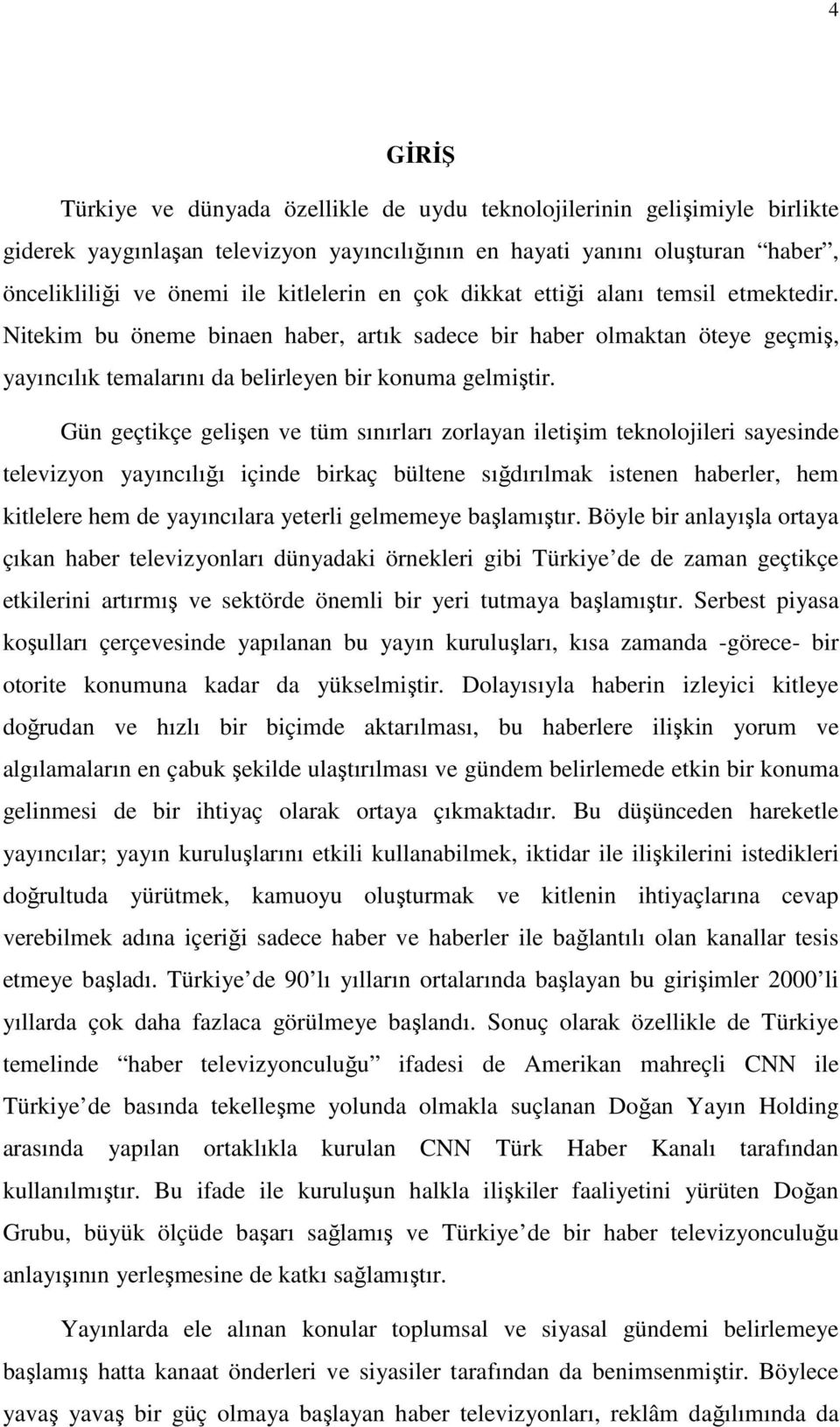 Gün geçtikçe gelişen ve tüm sınırları zorlayan iletişim teknolojileri sayesinde televizyon yayıncılığı içinde birkaç bültene sığdırılmak istenen haberler, hem kitlelere hem de yayıncılara yeterli