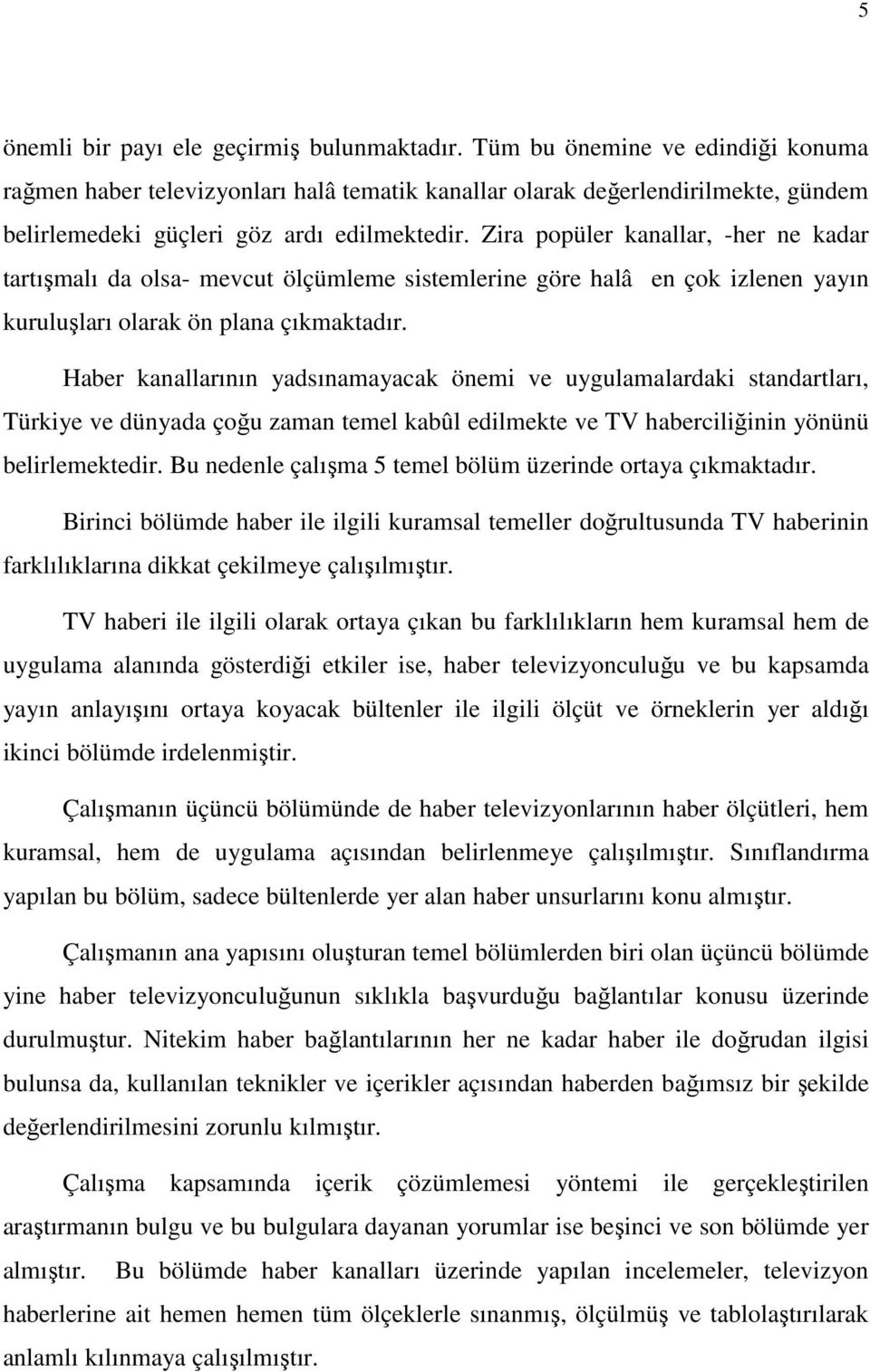 Zira popüler kanallar, -her ne kadar tartışmalı da olsa- mevcut ölçümleme sistemlerine göre halâ en çok izlenen yayın kuruluşları olarak ön plana çıkmaktadır.