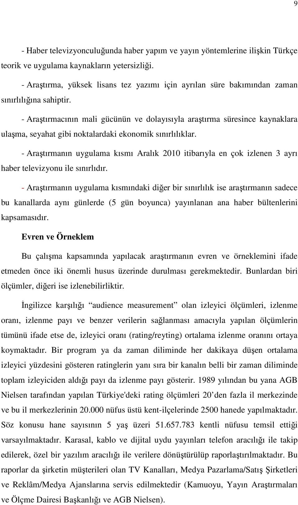 - Araştırmacının mali gücünün ve dolayısıyla araştırma süresince kaynaklara ulaşma, seyahat gibi noktalardaki ekonomik sınırlılıklar.