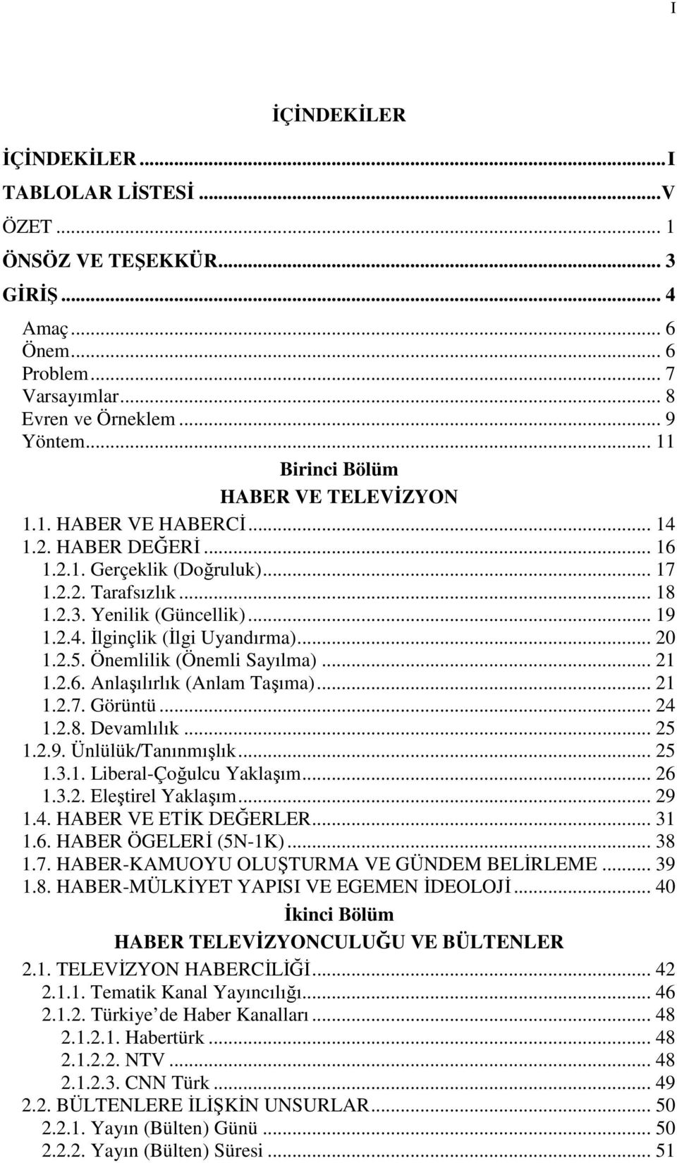 .. 20 1.2.5. Önemlilik (Önemli Sayılma)... 21 1.2.6. Anlaşılırlık (Anlam Taşıma)... 21 1.2.7. Görüntü... 24 1.2.8. Devamlılık... 25 1.2.9. Ünlülük/Tanınmışlık... 25 1.3.1. Liberal-Çoğulcu Yaklaşım.