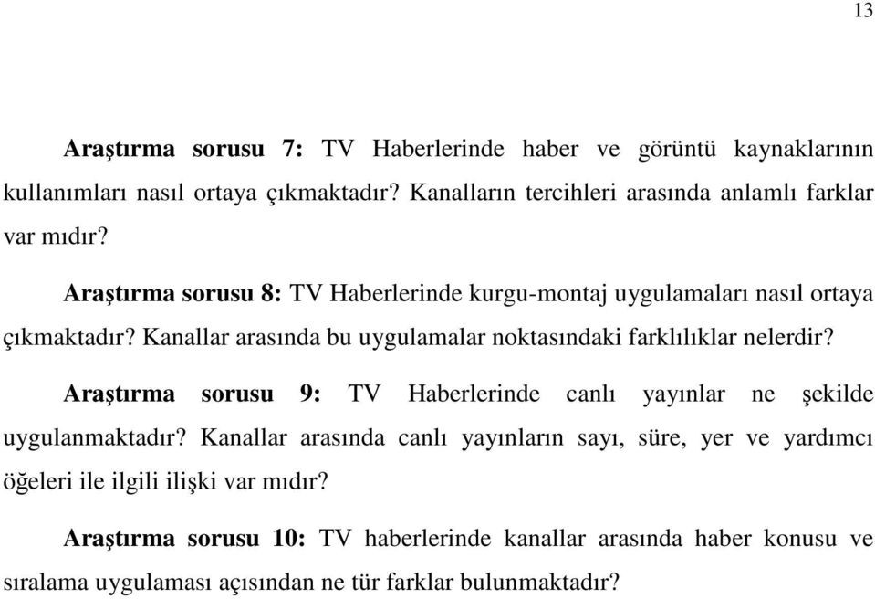 Kanallar arasında bu uygulamalar noktasındaki farklılıklar nelerdir? Araştırma sorusu 9: TV Haberlerinde canlı yayınlar ne şekilde uygulanmaktadır?