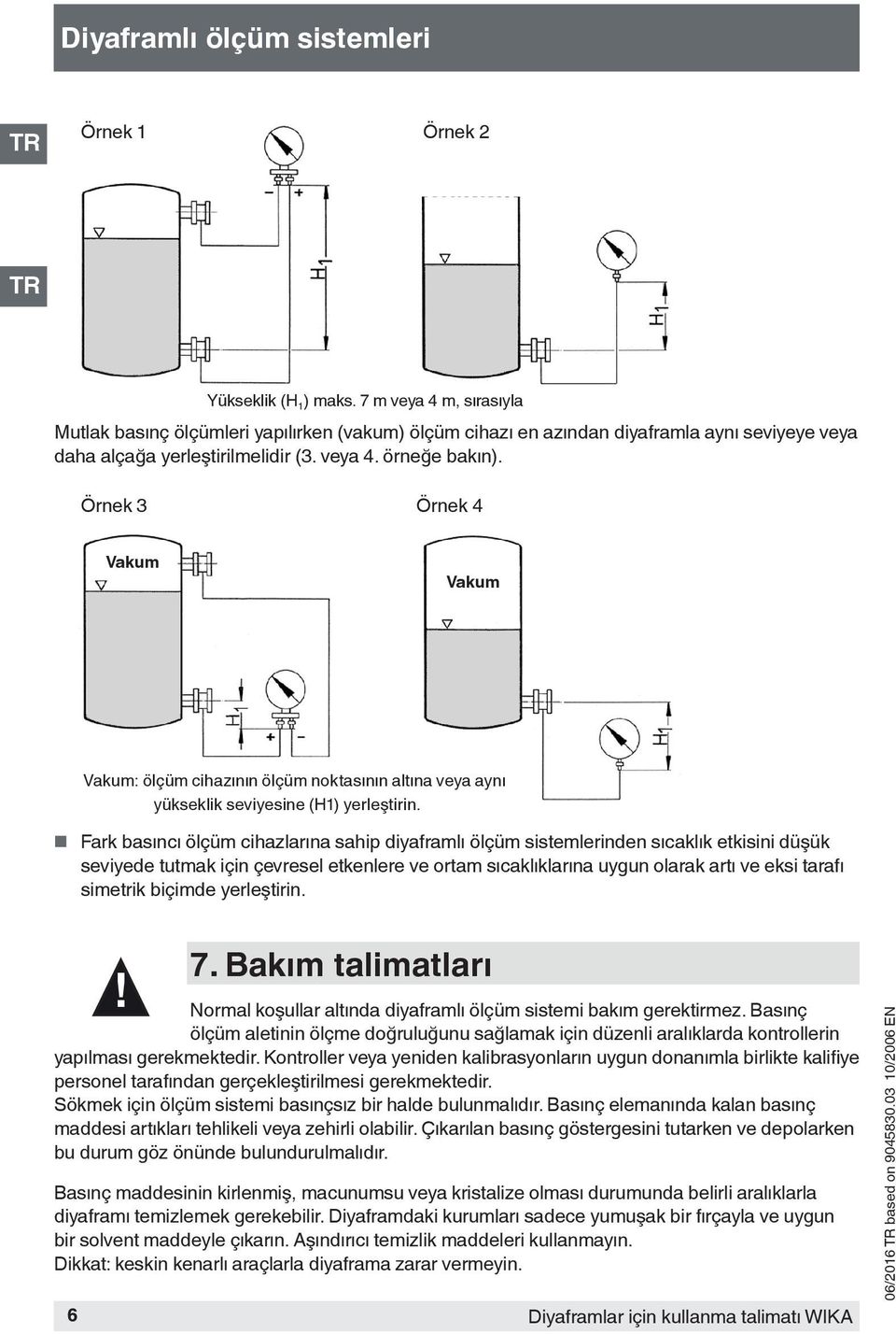 Örnek 3 Örnek 4 Vakum Vakum Vakum: ölçüm cihazının ölçüm noktasının altına veya aynı yükseklik seviyesine (H1) yerleştirin.