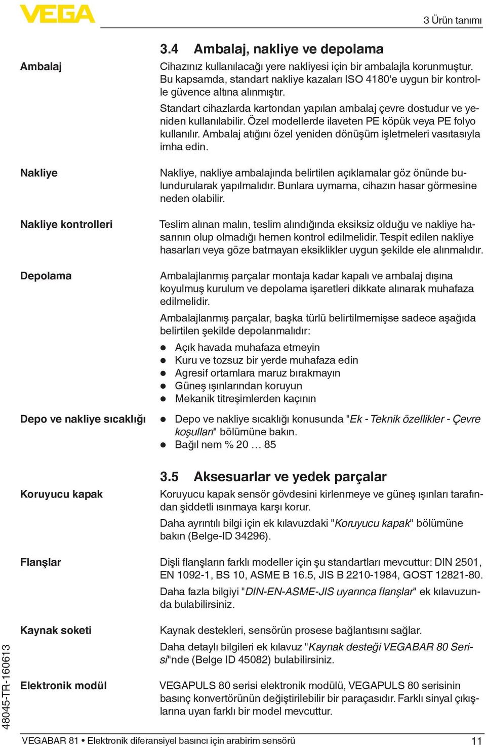 Standart cihazlarda kartondan yapılan ambalaj çevre dostudur ve yeniden kullanılabilir. Özel modellerde ilaveten PE köpük veya PE folyo kullanılır.