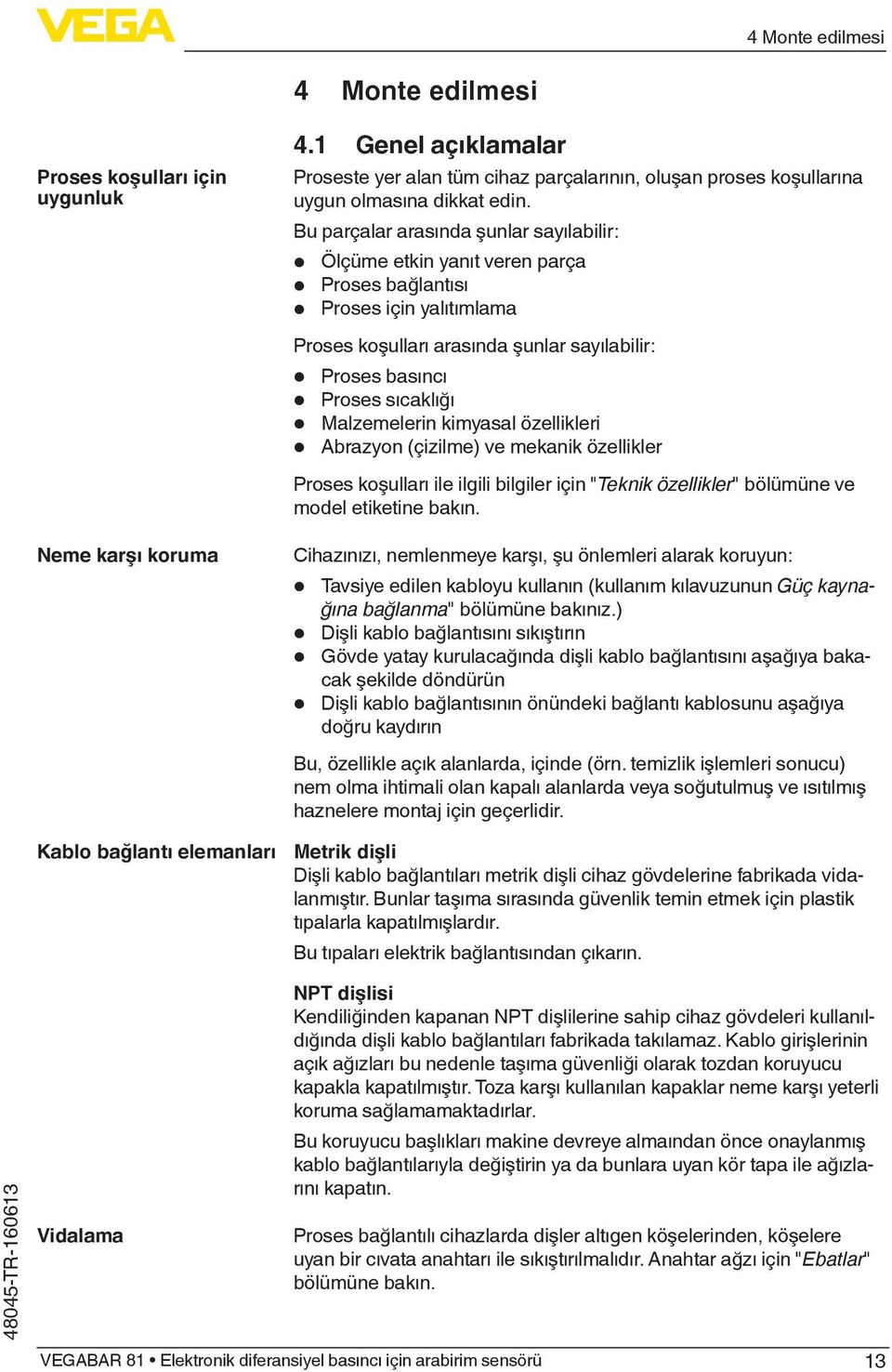 Bu parçalar arasında şunlar sayılabilir: Ölçüme etkin yanıt veren parça Proses bağlantısı Proses için yalıtımlama Proses koşulları arasında şunlar sayılabilir: Proses basıncı Proses sıcaklığı