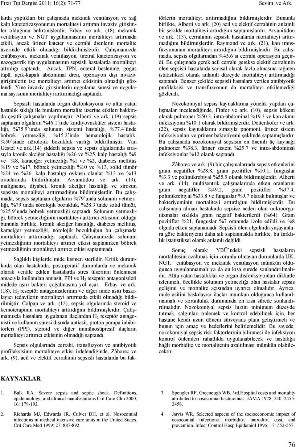 Çlışmmızd entübsyon, meknik ventilsyon, üretrl kteterizsyon ve nzogstrik tüp uygulmsının sepsisli hstlrd mortliteyi rtırdığı sptndı.