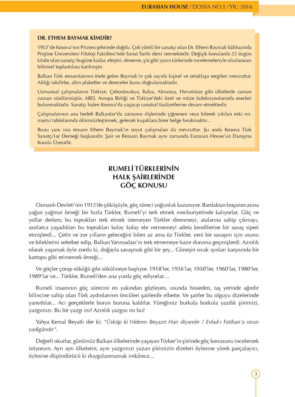 Balkan Türk ressamlarının önde gelen Baymak ın çok sayıda kişisel ve ortaklaşa sergileri mevcuttur. Aldığı takdirler, altın plaketler ve dereceler bunu doğrulamaktadır.