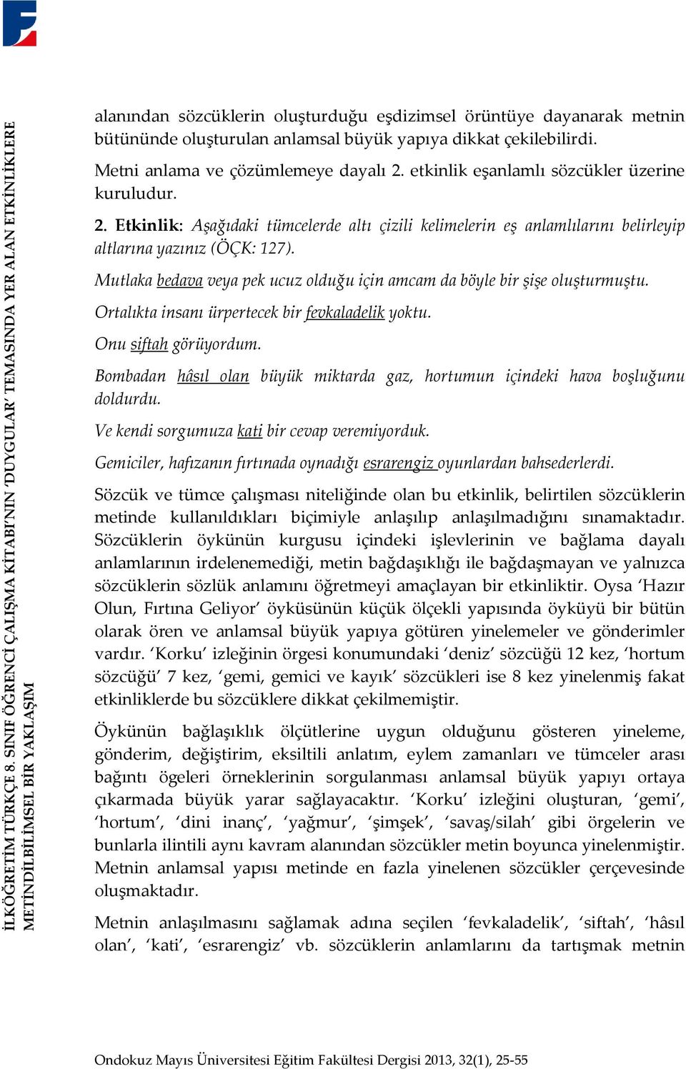 anlamsal büyük yapıya dikkat çekilebilirdi. Metni anlama ve çözümlemeye dayalı 2. etkinlik eşanlamlı sözcükler üzerine kuruludur. 2. Etkinlik: Aşağıdaki tümcelerde altı çizili kelimelerin eş anlamlılarını belirleyip altlarına yazınız (ÖÇK: 127).