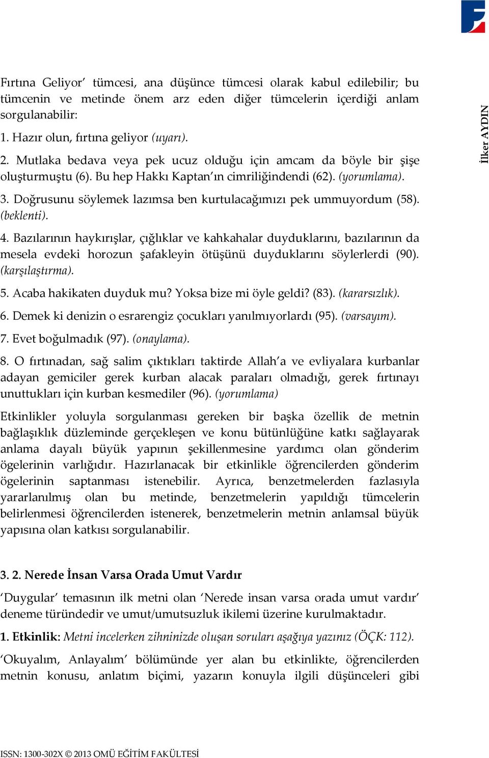 Doğrusunu söylemek lazımsa ben kurtulacağımızı pek ummuyordum (58). (beklenti). 4.