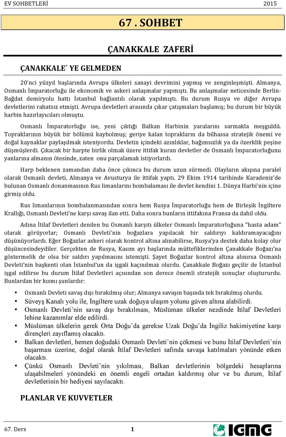 Bu durum Rusya ve diğer Avrupa devletlerini rahatsız etmişti. Avrupa devletleri arasında çıkar çatışmaları başlamış; bu durum bir büyük harbin hazırlayıcıları olmuştu.