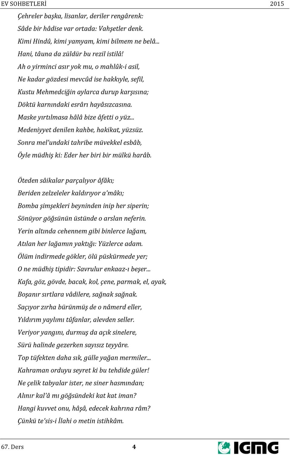 Maske yırtılmasa hâlâ bize âfetti o yüz... Medeniyyet denilen kahbe, hakikat, yüzsüz. Sonra mel'undaki tahribe müvekkel esbâb, Öyle müdhiş ki: Eder her biri bir mülkü harâb.