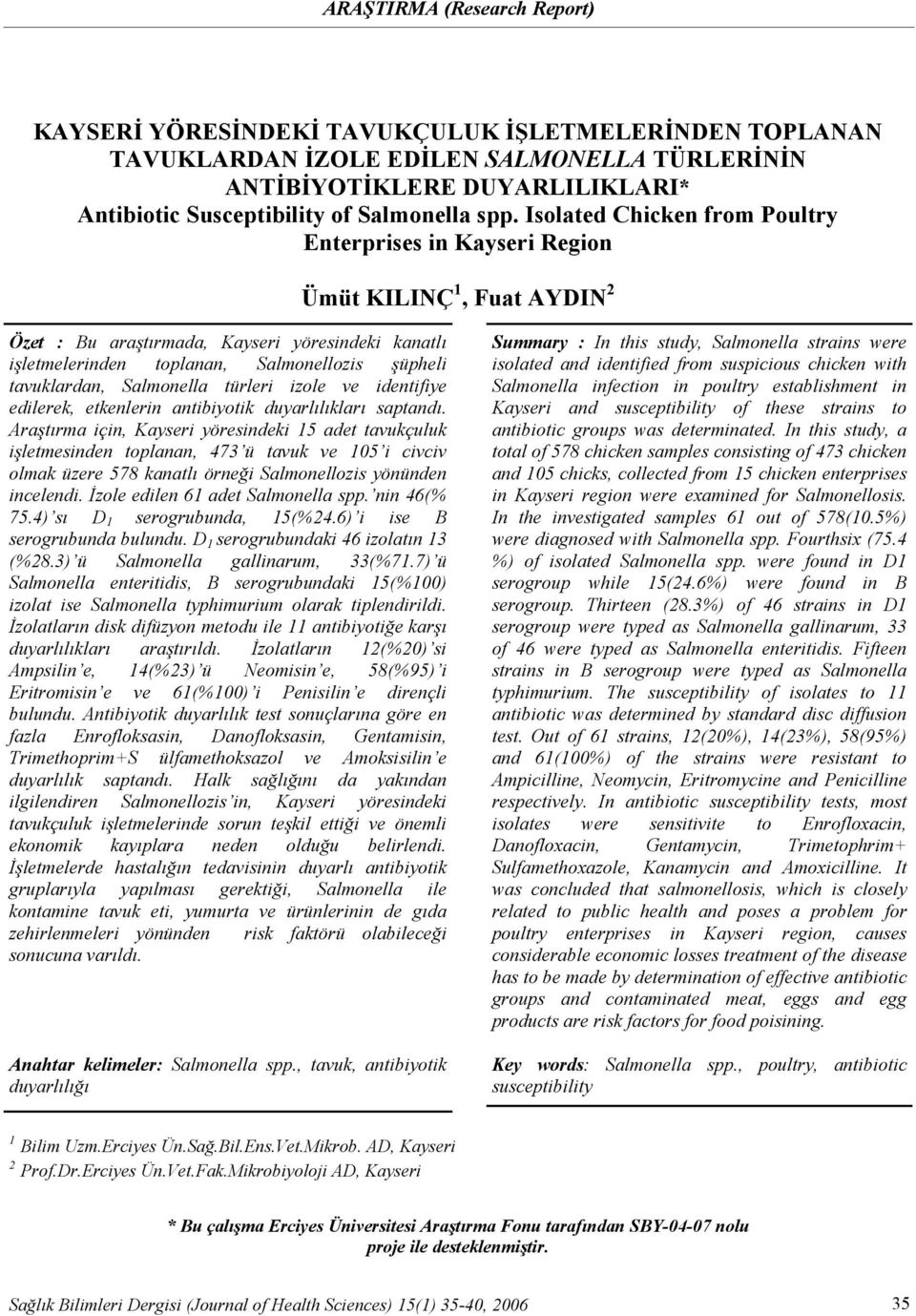 Isolated Chicken from Poultry Enterprises in Kayseri Region Ümüt KILINÇ 1, Fuat AYDIN 2 Özet : Bu araştırmada, Kayseri yöresindeki kanatlı işletmelerinden toplanan, Salmonellozis şüpheli tavuklardan,