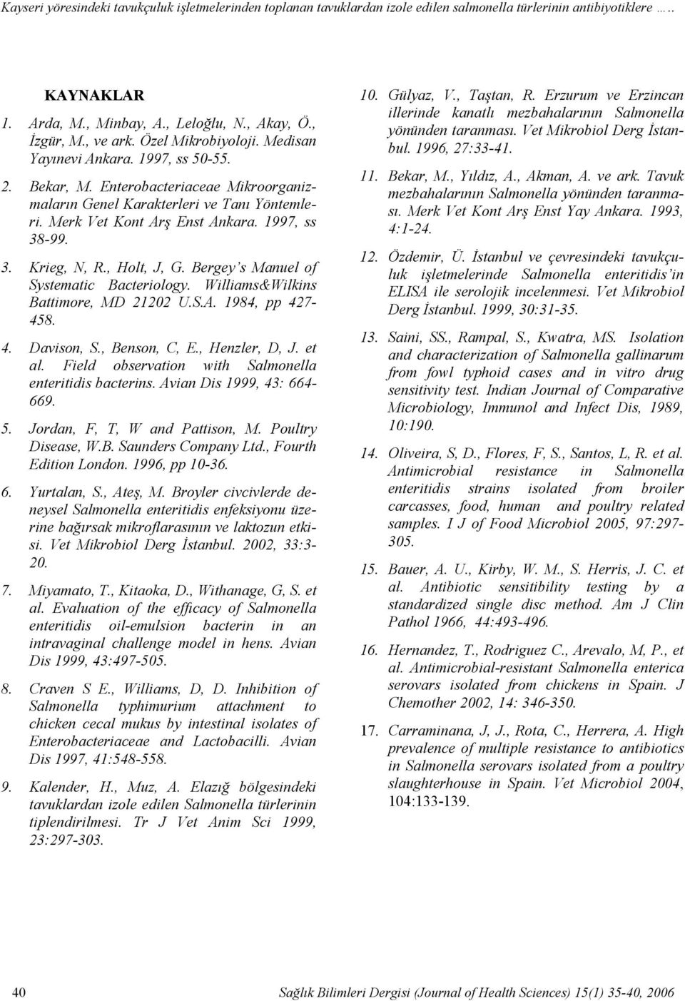 Enterobacteriaceae Mikroorganizmaların Genel Karakterleri ve Tanı Yöntemleri. Merk Vet Kont Arş Enst Ankara. 1997, ss 38-99. 3. Krieg, N, R., Holt, J, G. Bergey s Manuel of Systematic Bacteriology.