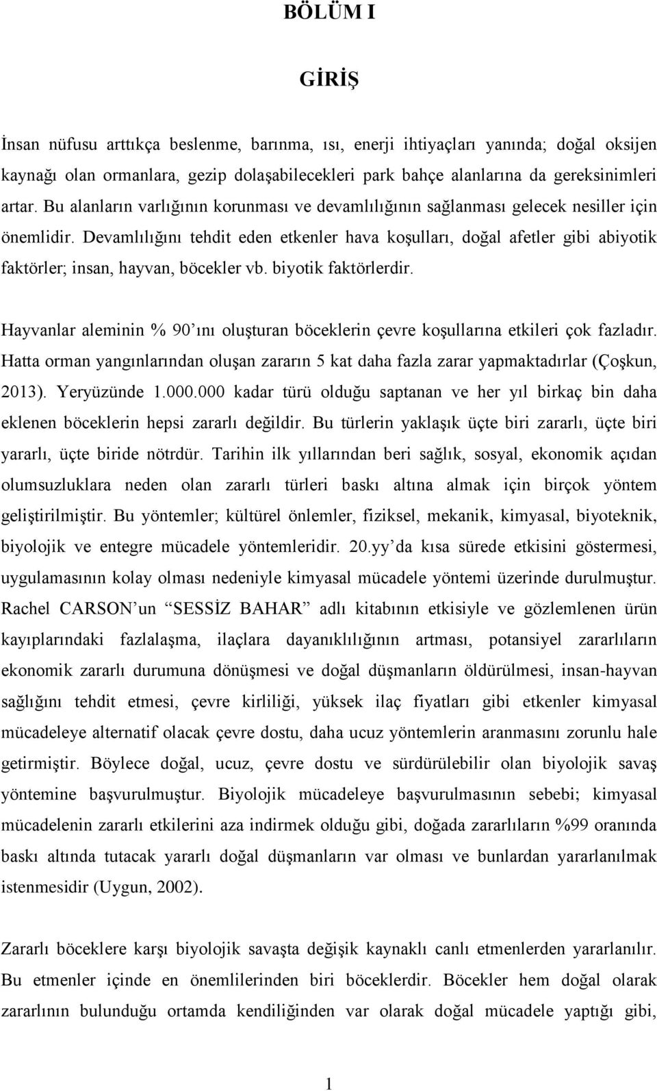 Devamlılığını tehdit eden etkenler hava koģulları, doğal afetler gibi abiyotik faktörler; insan, hayvan, böcekler vb. biyotik faktörlerdir.