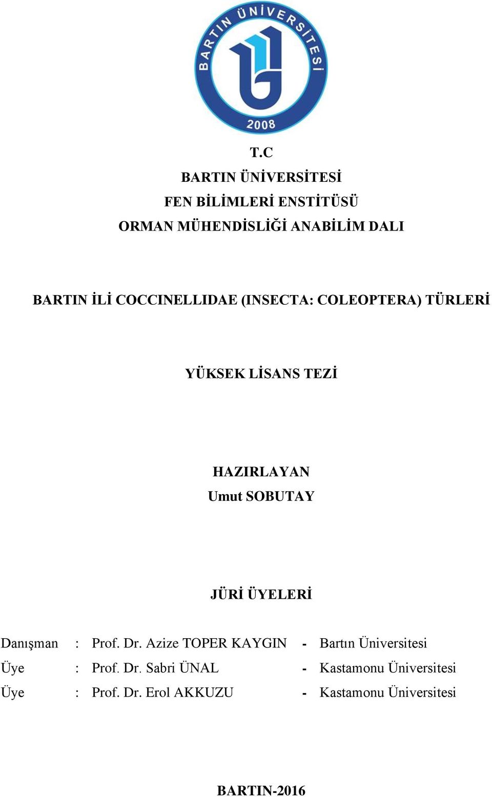 ÜYELERĠ DanıĢman : Prof. Dr. Azize TOPER KAYGIN - Bartın Üniversitesi Üye : Prof. Dr. Sabri ÜNAL - Kastamonu Üniversitesi Üye : Prof.