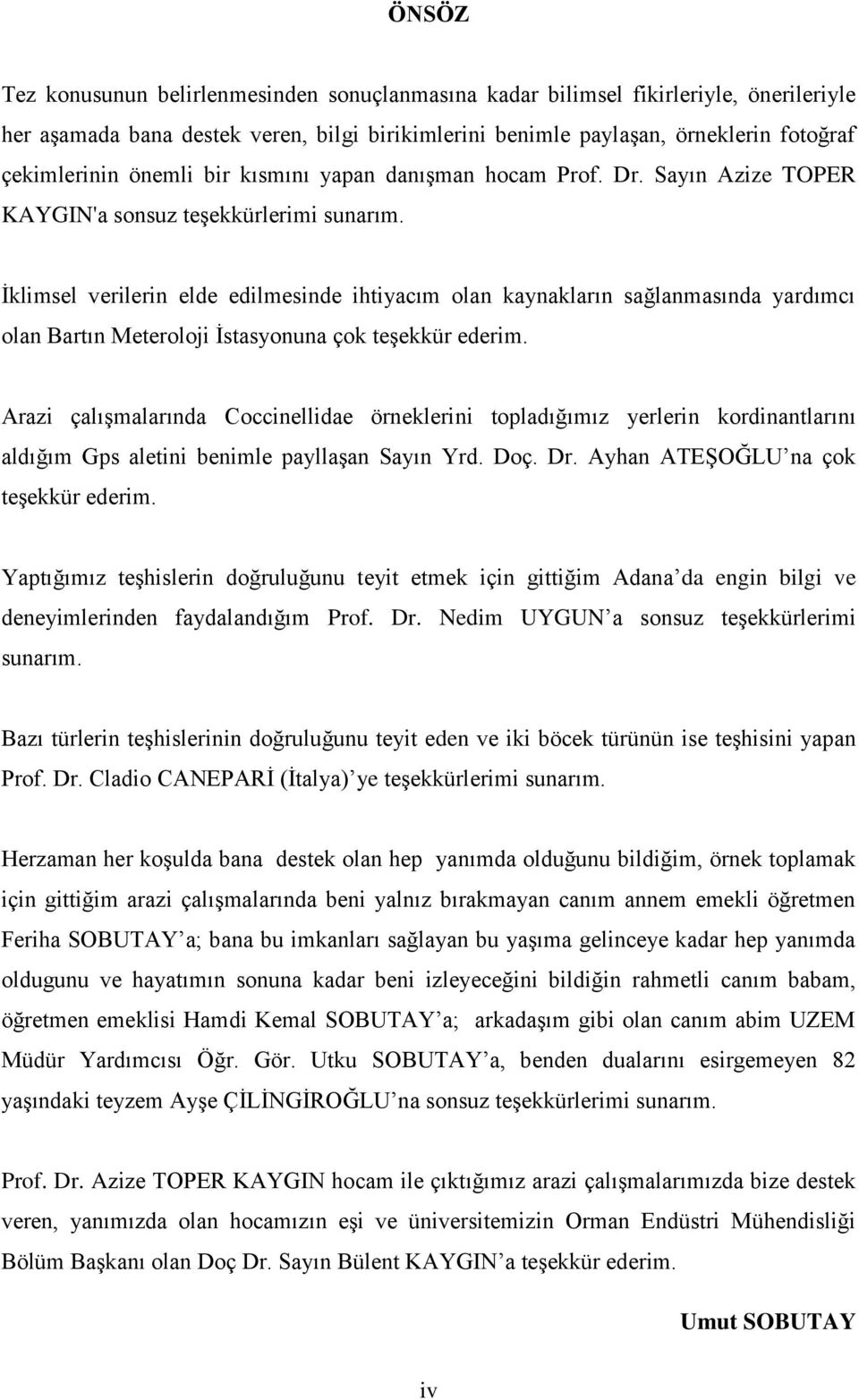 Ġklimsel verilerin elde edilmesinde ihtiyacım olan kaynakların sağlanmasında yardımcı olan Bartın Meteroloji Ġstasyonuna çok teģekkür ederim.