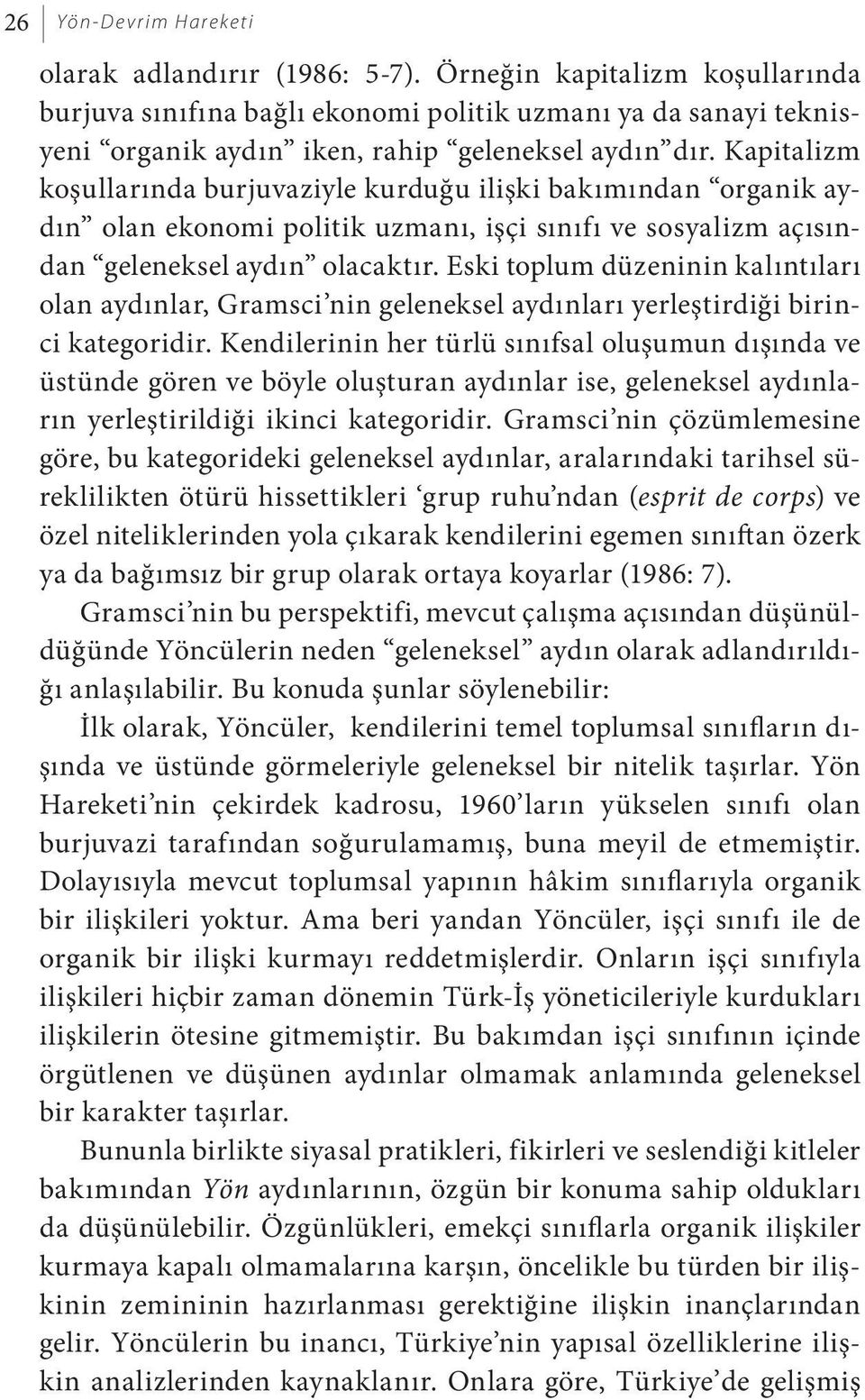 Kapitalizm koşullarında burjuvaziyle kurduğu ilişki bakımından organik aydın olan ekonomi politik uzmanı, işçi sınıfı ve sosyalizm açısından geleneksel aydın olacaktır.