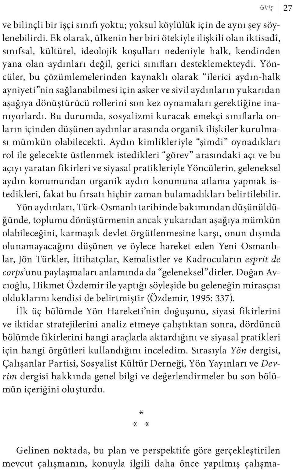 Yöncüler, bu çözümlemelerinden kaynaklı olarak ilerici aydın-halk ayniyeti nin sağlanabilmesi için asker ve sivil aydınların yukarıdan aşağıya dönüştürücü rollerini son kez oynamaları gerektiğine