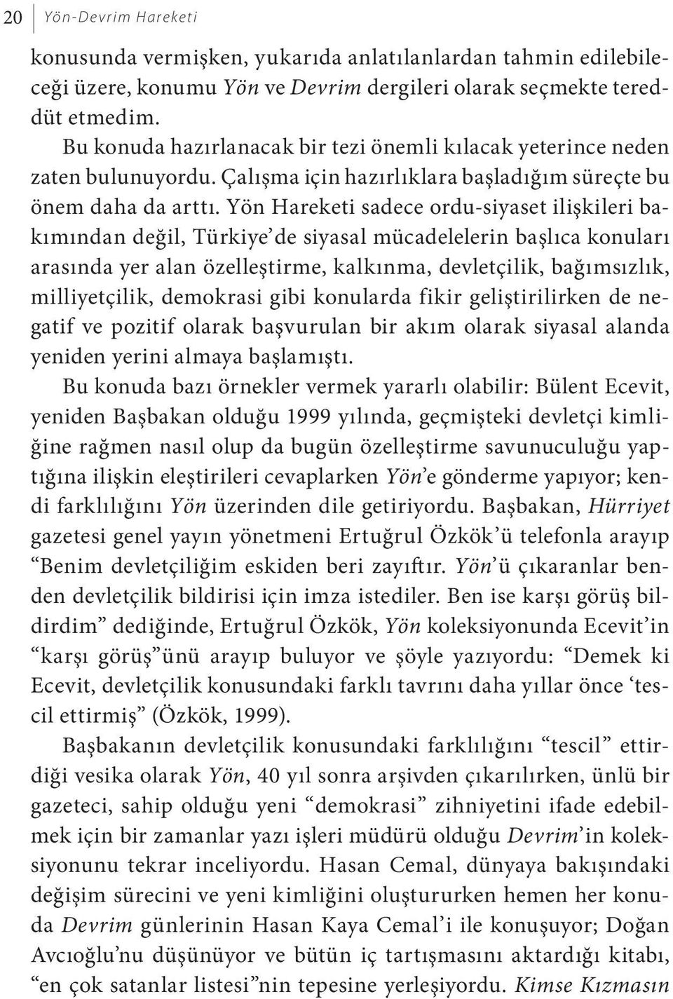 Yön Hareketi sadece ordu-siyaset ilişkileri bakımından değil, Türkiye de siyasal mücadelelerin başlıca konuları arasında yer alan özelleştirme, kalkınma, devletçilik, bağımsızlık, milliyetçilik,