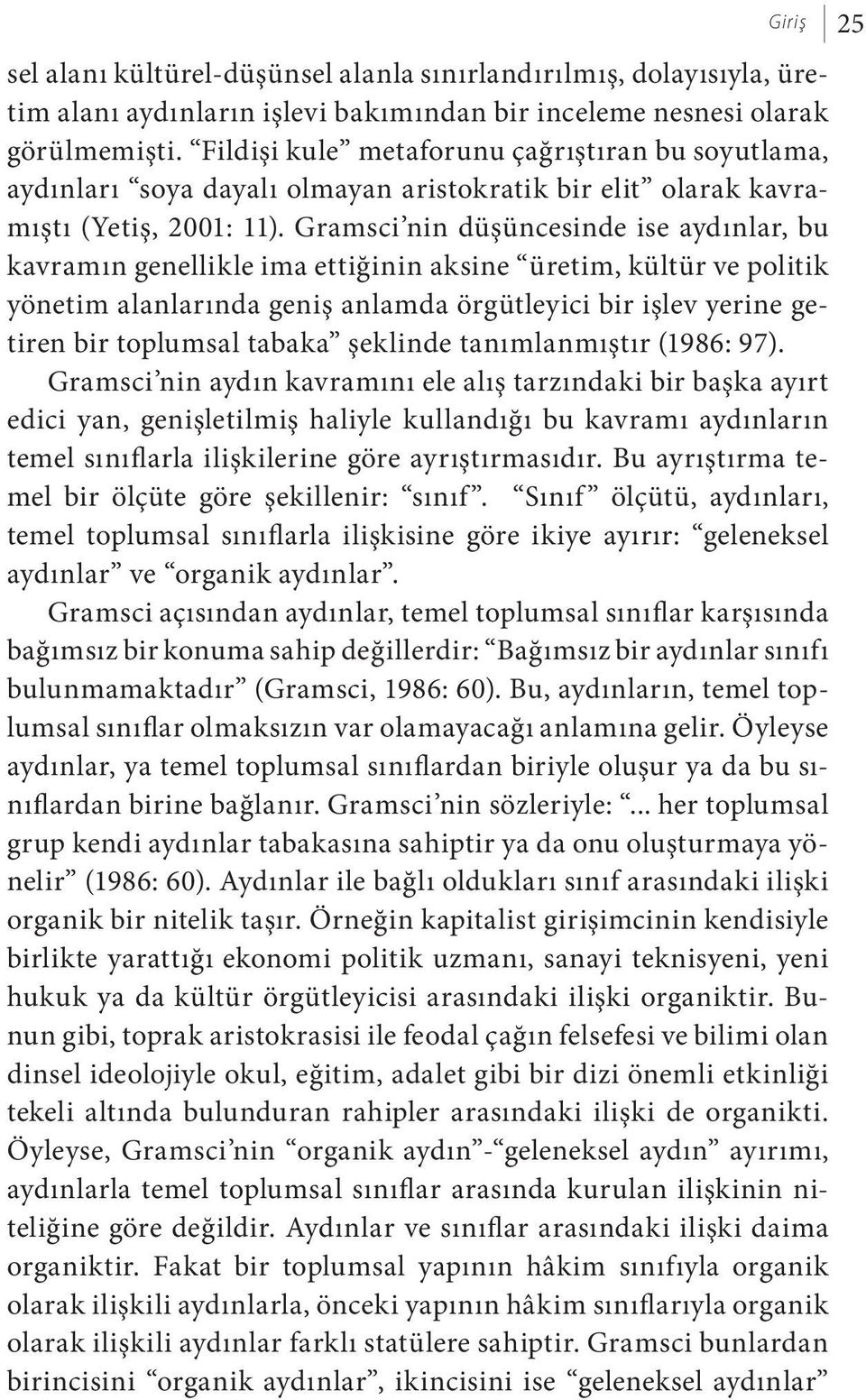 Gramsci nin düşüncesinde ise aydınlar, bu kavramın genellikle ima ettiğinin aksine üretim, kültür ve politik yönetim alanlarında geniş anlamda örgütleyici bir işlev yerine getiren bir toplumsal