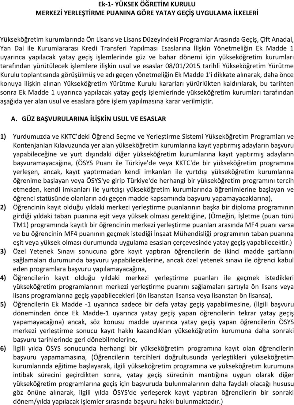 yürütülecek işlemlere ilişkin usul ve esaslar 08/01/2015 tarihli Yükseköğretim Yürütme Kurulu toplantısında görüşülmüş ve adı geçen yönetmeliğin Ek Madde 1'i dikkate alınarak, daha önce konuya