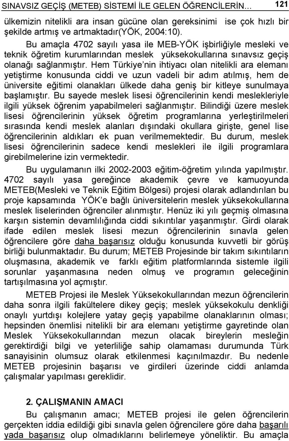 Hem Türkiye nin ihtiyacı olan nitelikli ara elemanı yetiştirme konusunda ciddi ve uzun vadeli bir adım atılmış, hem de üniversite eğitimi olanakları ülkede daha geniş bir kitleye sunulmaya